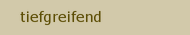 tiefgreifend